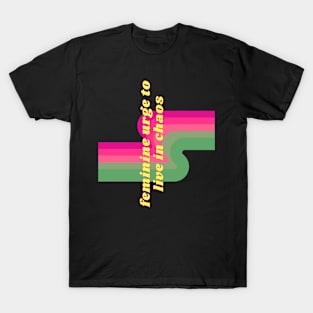 'FEMININE URGE TO LIVE IN CHAOS' T-Shirt